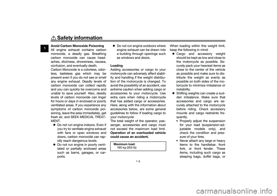 YAMAHA MT-25 2016  Owners Manual Safety information
1-3
1Avoid Carbon Monoxide Poisoning
All engine exhaust contains carbon
monoxide, a deadly gas. Breathing
carbon monoxide can cause head-
aches, dizziness, drowsiness, nausea,
confu