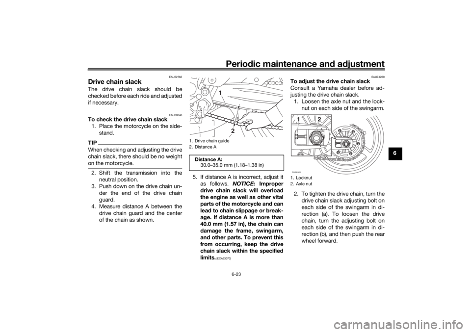 YAMAHA TRACER 700 2020  Owners Manual Periodic maintenance an d a djustment
6-23
6
EAU22762
Drive chain slackThe drive chain slack should be
checked before each ride and adjusted
if necessary.
EAU60046
To check the d rive chain slack
1. P