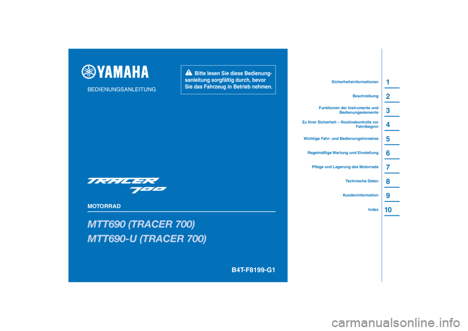 YAMAHA MT07 TRACER 2020  Betriebsanleitungen (in German) PANTONE285C
MTT690 (TRACER 700)
MTT690-U (TRACER 700)
1
2
3
4
5
6
7
8
9
10
BEDIENUNGSANLEITUNG
MOTORRAD
       Bitte lesen Sie diese Bedienung-
sanleitung sorgfältig durch, bevor 
Sie das Fahrzeug in