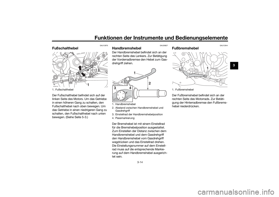 YAMAHA MT07 TRACER 2020 Betriebsanleitungen (in German) Funktionen der Instru mente un d Be dienun gselemente
3-14
3
GAU12876
Fußschaltheb elDer Fußschalthebel befindet sich auf der
linken Seite des Motors. Um das Getriebe
in einen höheren Gang zu sch YAMAHA MT07 TRACER 2020 Betriebsanleitungen (in German) Funktionen der Instru mente un d Be dienun gselemente
3-14
3
GAU12876
Fußschaltheb elDer Fußschalthebel befindet sich auf der
linken Seite des Motors. Um das Getriebe
in einen höheren Gang zu sch