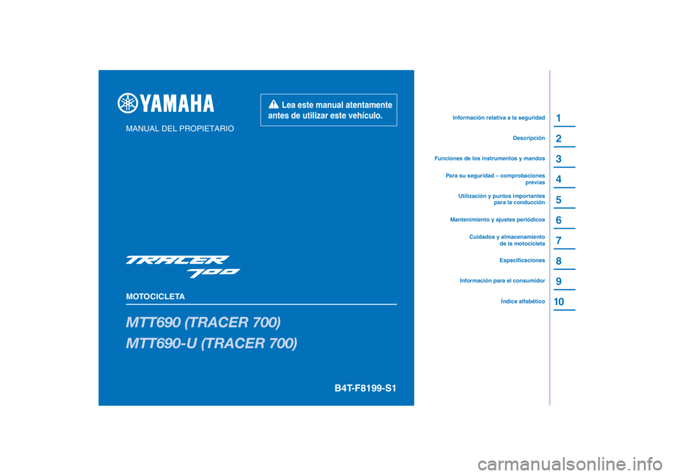 YAMAHA MT07 TRACER 2020  Manuale de Empleo (in Spanish) PANTONE285C
MTT690 (TRACER 700)
MTT690-U (TRACER 700)
1
2
3
4
5
6
7
8
9
10
  Lea este manual atentamente 
antes de utilizar este vehículo.
MANUAL DEL PROPIETARIO
MOTOCICLETA
Información para el cons