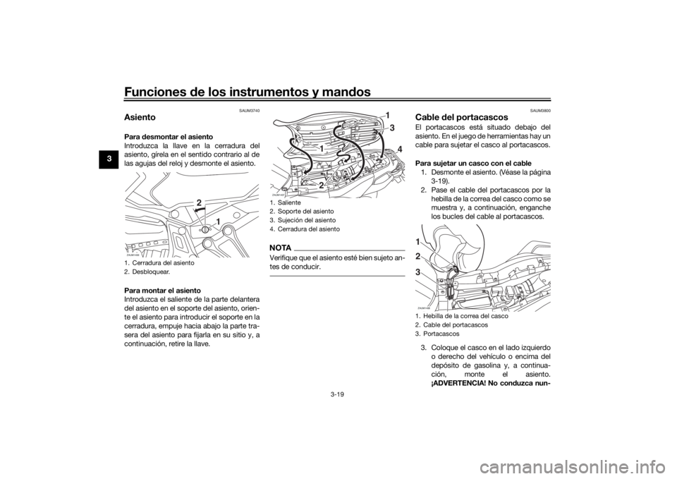YAMAHA TRACER 700 2020  Manuale de Empleo (in Spanish) Funciones de los instrumentos y man dos
3-19
3
SAUM3740
AsientoPara  desmontar el asiento
Introduzca la llave en la cerradura del
asiento, gírela en el sentido contrario al de
las agujas del reloj y 