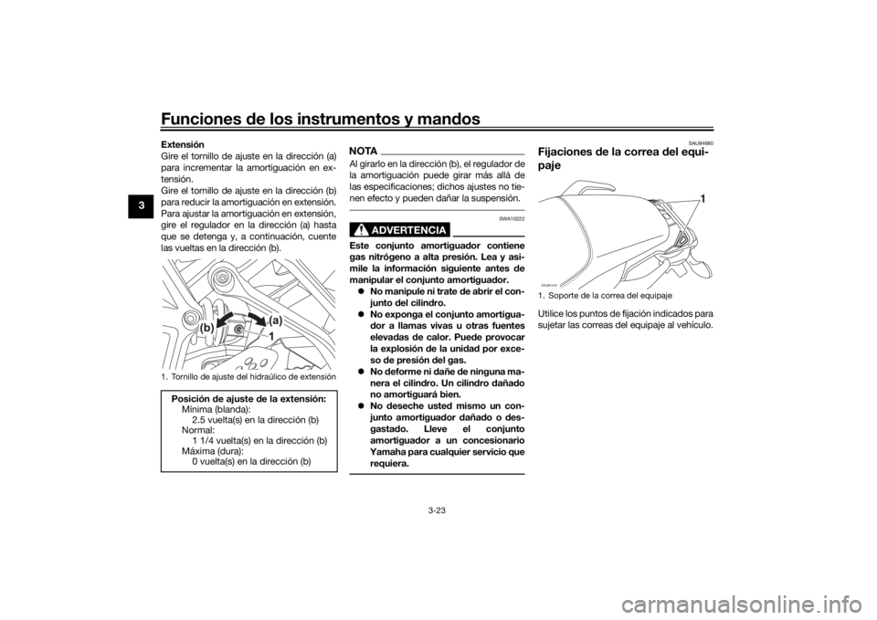 YAMAHA TRACER 700 2020  Manuale de Empleo (in Spanish) Funciones de los instrumentos y man dos
3-23
3
Extensión
Gire el tornillo de ajuste en la dirección (a)
para incrementar la amortiguación en ex-
tensión.
Gire el tornillo de ajuste en la direcció