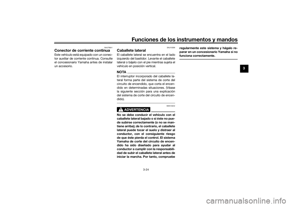 YAMAHA TRACER 700 2020  Manuale de Empleo (in Spanish) Funciones de los instrumentos y man dos
3-24
3
SAU70641
Conector  de corriente continuaEste vehículo está equipado con un conec-
tor auxiliar de corriente continua. Consulte
el concesionario Yamaha 