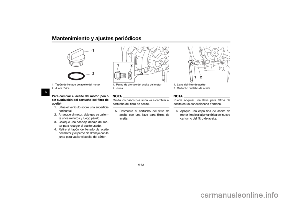 YAMAHA MT07 TRACER 2020 Manuale de Empleo (in Spanish) Mantenimiento y ajustes periódicos
6-12
6
Para cambiar el aceite del motor (con o
sin sustitución del cartucho d el filtro de
aceite) 1. Sitúe el vehículo sobre una superficie horizontal.
2. Arr YAMAHA MT07 TRACER 2020 Manuale de Empleo (in Spanish) Mantenimiento y ajustes periódicos
6-12
6
Para cambiar el aceite del motor (con o
sin sustitución del cartucho d el filtro de
aceite) 1. Sitúe el vehículo sobre una superficie horizontal.
2. Arr