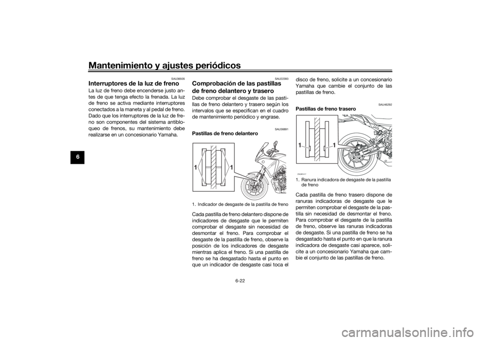 YAMAHA MT07 TRACER 2020 Manuale de Empleo (in Spanish) Mantenimiento y ajustes periódicos
6-22
6
SAU36505
Interruptores de la luz d e freno La luz de freno debe encenderse justo an-
tes de que tenga efecto la frenada. La luz
de freno se activa mediante YAMAHA MT07 TRACER 2020 Manuale de Empleo (in Spanish) Mantenimiento y ajustes periódicos
6-22
6
SAU36505
Interruptores de la luz d e freno La luz de freno debe encenderse justo an-
tes de que tenga efecto la frenada. La luz
de freno se activa mediante