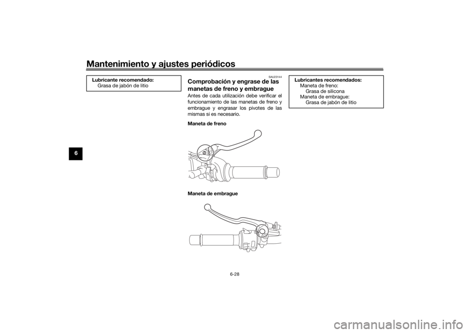 YAMAHA TRACER 700 2020  Manuale de Empleo (in Spanish) Mantenimiento y ajustes periódicos
6-28
6
SAU23144
Comprobación y engrase  de las 
manetas  de freno y embragueAntes de cada utilización debe verificar el
funcionamiento de las manetas de freno y
e