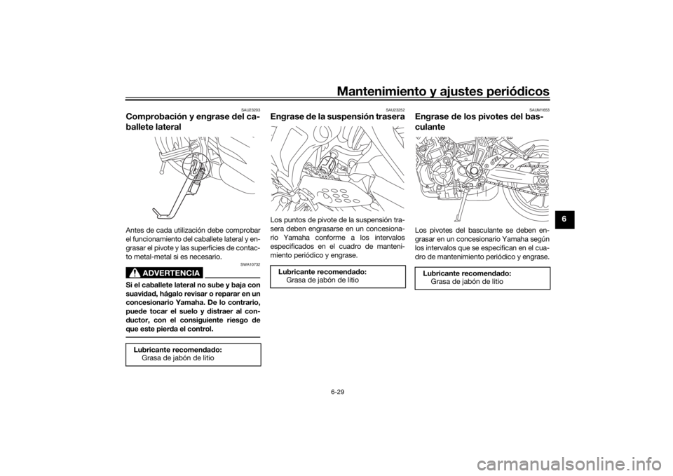 YAMAHA MT07 TRACER 2020 Manuale de Empleo (in Spanish) Mantenimiento y ajustes periódicos6-29
6
SAU23203
Comprobación y engrase del ca-
ballete lateralAntes de cada utilización debe comprobar
el funcionamiento del caballete lateral y en-
grasar el piv YAMAHA MT07 TRACER 2020 Manuale de Empleo (in Spanish) Mantenimiento y ajustes periódicos6-29
6
SAU23203
Comprobación y engrase del ca-
ballete lateralAntes de cada utilización debe comprobar
el funcionamiento del caballete lateral y en-
grasar el piv