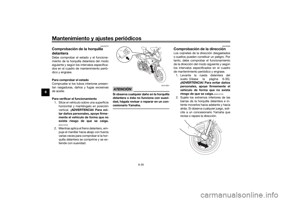 YAMAHA TRACER 700 2020  Manuale de Empleo (in Spanish) Mantenimiento y ajustes periódicos
6-30
6
SAU23273
Comprobación  de la horquilla 
d elanteraDebe comprobar el estado y el funciona-
miento de la horquilla delantera del modo
siguiente y según los i