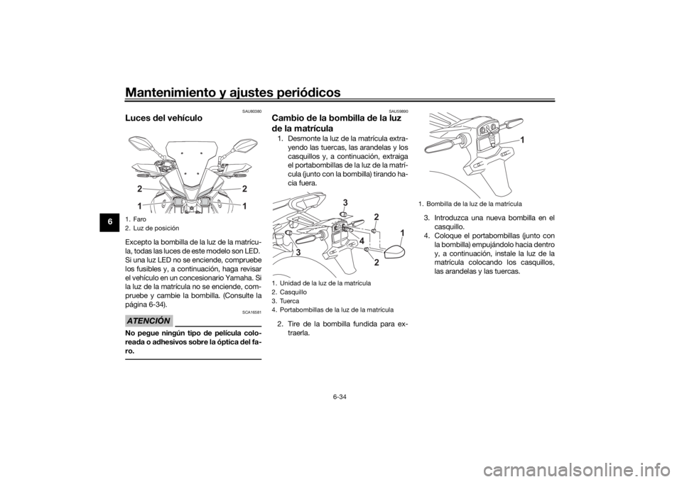 YAMAHA MT07 TRACER 2020 Manuale de Empleo (in Spanish) Mantenimiento y ajustes periódicos
6-34
6
SAU80380
Luces del vehículoExcepto la bombilla de la luz de la matrícu-
la, todas las luces de este modelo son LED.
Si una luz LED no se enciende, compru YAMAHA MT07 TRACER 2020 Manuale de Empleo (in Spanish) Mantenimiento y ajustes periódicos
6-34
6
SAU80380
Luces del vehículoExcepto la bombilla de la luz de la matrícu-
la, todas las luces de este modelo son LED.
Si una luz LED no se enciende, compru