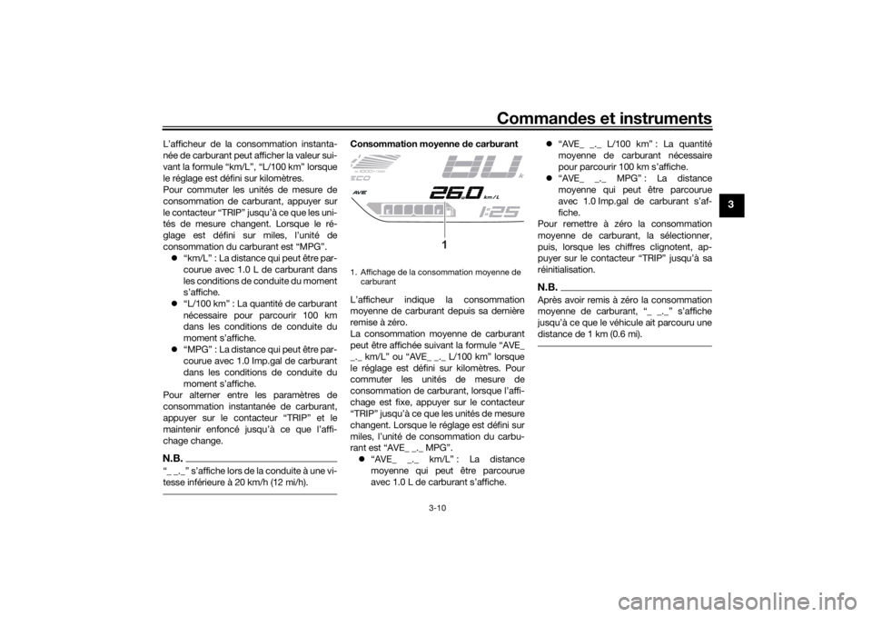 YAMAHA TRACER 700 2020  Notices Demploi (in French) Commandes et instruments
3-10
3
L’afficheur de la consommation instanta-
née de carburant peut afficher la valeur sui-
vant la formule “km/L”, “L/100 km” lorsque
le réglage est défini sur