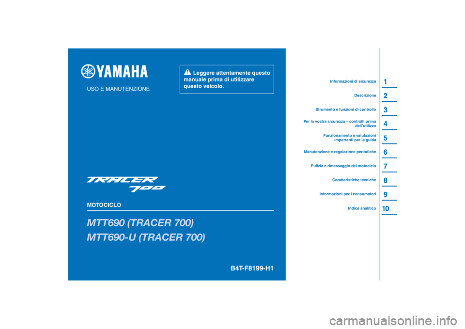 YAMAHA TRACER 700 2020  Manuale duso (in Italian) PANTONE285C
MTT690 (TRACER 700)
MTT690-U (TRACER 700)
1
2
3
4
5
6
7
8
9
10
USO E MANUTENZIONE
MOTOCICLO
  Leggere attentamente questo 
manuale prima di utilizzare 
questo veicolo.
Informazioni per I c