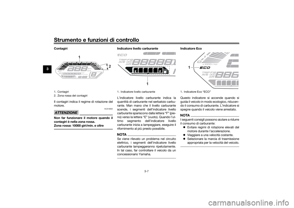 YAMAHA TRACER 700 2020 Manuale duso (in Italian) Strumento e funzioni di controllo
3-7
3
Contagiri
Il contagiri indica il regime di rotazione del
motore.ATTENZIONE
HCA10032
Non far funzionare il motore quand o il
conta giri è nella zona rossa.
Zon YAMAHA TRACER 700 2020 Manuale duso (in Italian) Strumento e funzioni di controllo
3-7
3
Contagiri
Il contagiri indica il regime di rotazione del
motore.ATTENZIONE
HCA10032
Non far funzionare il motore quand o il
conta giri è nella zona rossa.
Zon