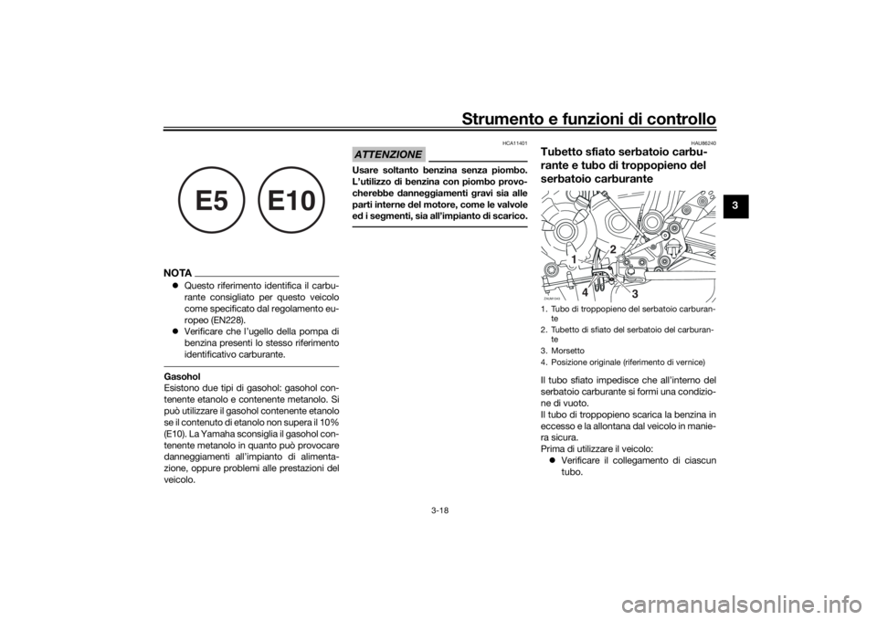 YAMAHA TRACER 700 2020  Manuale duso (in Italian) Strumento e funzioni di controllo
3-18
3
NOTA Questo riferimento identifica il carbu-
rante consigliato per questo veicolo
come specificato dal regolamento eu-
ropeo (EN228).
 Verificare che l�
