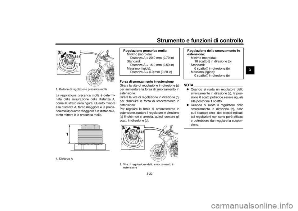 YAMAHA TRACER 700 2020  Manuale duso (in Italian) Strumento e funzioni di controllo
3-22
3
La regolazione precarica molla è determi-
nata dalla misurazione della distanza A,
come illustrato nella figura. Quanto minore
è la distanza A, tanto maggior