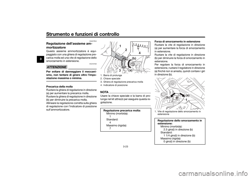 YAMAHA TRACER 700 2020 Manuale duso (in Italian) Strumento e funzioni di controllo
3-23
3
HAU57944
Regolazione dell’assieme am-
mortizzatoreQuesto assieme ammortizzatore è equi-
paggiato con una ghiera di regolazione pre-
carica molla ed una vit YAMAHA TRACER 700 2020 Manuale duso (in Italian) Strumento e funzioni di controllo
3-23
3
HAU57944
Regolazione dell’assieme am-
mortizzatoreQuesto assieme ammortizzatore è equi-
paggiato con una ghiera di regolazione pre-
carica molla ed una vit