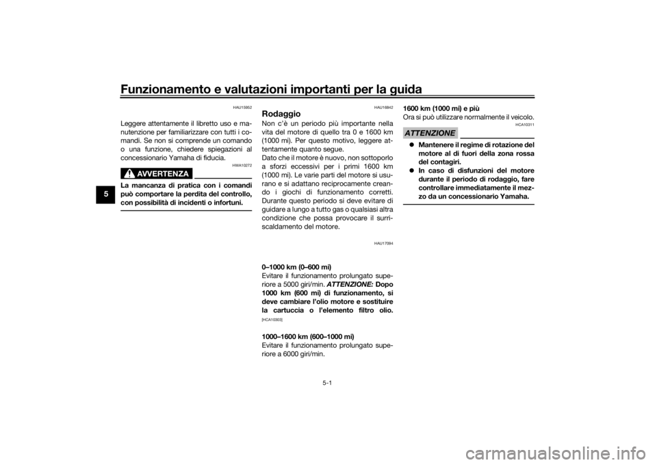 YAMAHA TRACER 700 2020  Manuale duso (in Italian) Funzionamento e valutazioni importanti per la gui da
5-1
5
HAU15952
Leggere attentamente il libretto uso e ma-
nutenzione per familiarizzare con tutti i co-
mandi. Se non si comprende un comando
o una