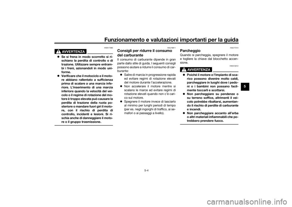 YAMAHA TRACER 700 2020  Manuale duso (in Italian) Funzionamento e valutazioni importanti per la gui da
5-4
5
AVVERTENZA
HWA17380
 Se si frena in mo do scorretto si ri-
schiano la per dita  di controllo o  di
trazione. Utilizzare sempre entram-
bi 