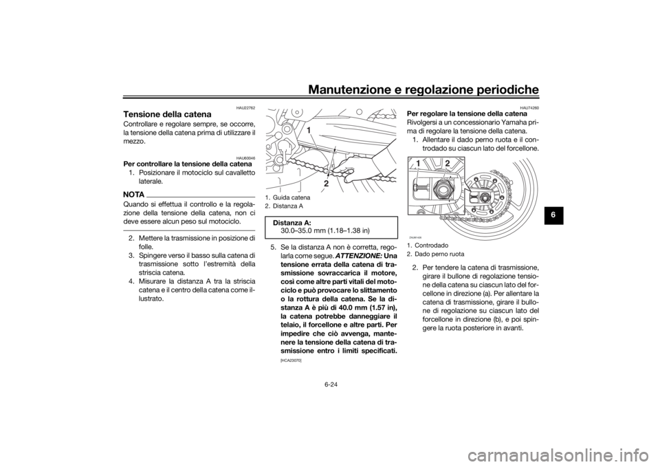 YAMAHA MT07 TRACER 2020  Manuale duso (in Italian) Manutenzione e regolazione perio diche
6-24
6
HAU22762
Tensione  della catenaControllare e regolare sempre, se occorre,
la tensione della catena prima di utilizzare il
mezzo.
HAU60046
Per controllare 