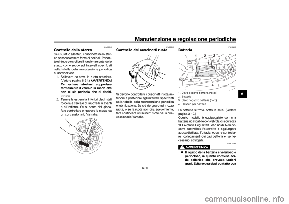 YAMAHA MT07 TRACER 2020  Manuale duso (in Italian) Manutenzione e regolazione perio diche
6-30
6
HAU23285
Controllo  dello sterzoSe usurati o allentati, i cuscinetti dello ster-
zo possono essere fonte di pericoli. Pertan-
to si deve controllare il fu