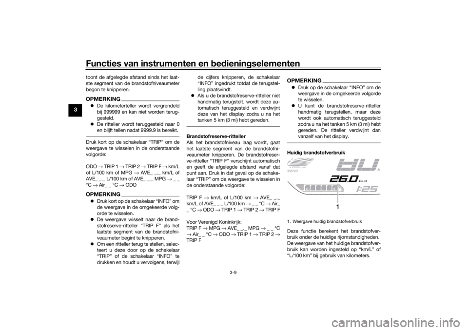 YAMAHA TRACER 700 2020  Instructieboekje (in Dutch) Functies van instrumenten en bed ienin gselementen
3-9
3
toont de afgelegde afstand sinds het laat-
ste segment van de brandstofniveaumeter
begon te knipperen.OPMERKING De kilometerteller wordt ver