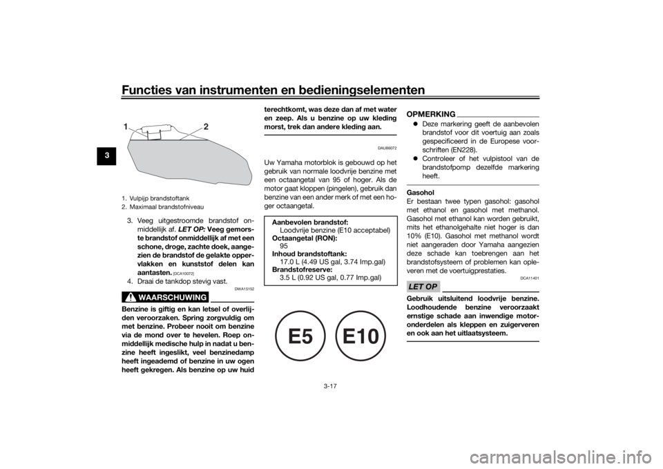 YAMAHA TRACER 700 2020  Instructieboekje (in Dutch) Functies van instrumenten en bed ienin gselementen
3-17
3
3. Veeg uitgestroomde brandstof on-
middellijk af.  LET OP: Veeg g emors-
te  bran dstof onmi ddellijk af met een
schone,  dro ge, zachte  doe