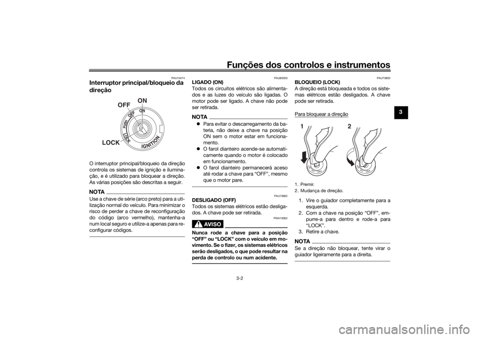 YAMAHA TRACER 700 2020  Manual de utilização (in Portuguese) Funções dos controlos e instrumentos
3-2
3
PAU10474
Interruptor principal/bloqueio  da 
d ireçãoO interruptor principal/bloqueio da direção
controla os sistemas de ignição e ilumina-
ção, e 