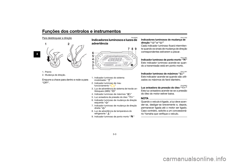 YAMAHA TRACER 700 2020  Manual de utilização (in Portuguese) Funções dos controlos e instrumentos
3-3
3
Para desbloquear a direçãoEmpurre a chave para dentro e rode-a para
“OFF”.
PAU4939J
In dica dores luminosos e luzes d e 
a d vertência
PAU11032
In d