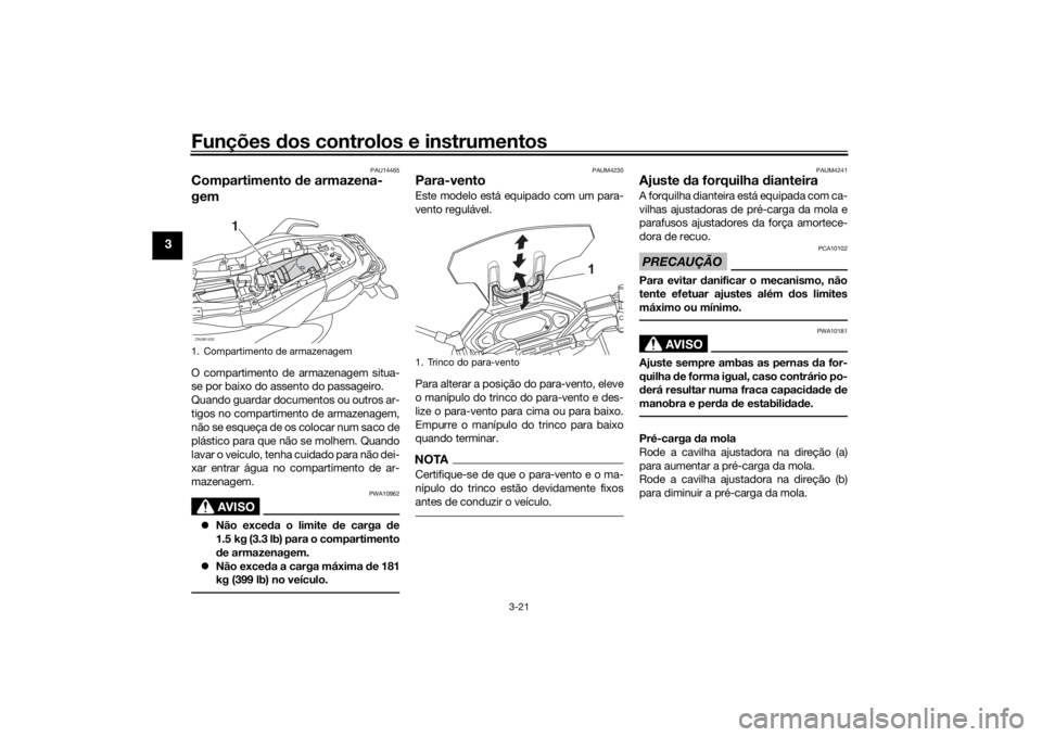 YAMAHA MT07 TRACER 2020 Manual de utilização (in Portuguese) Funções dos controlos e instrumentos
3-21
3
PAU14465
Compartimento de armazena-
gemO compartimento de armazenagem situa-
se por baixo do assento do passageiro.
Quando guardar documentos ou outros ar YAMAHA MT07 TRACER 2020 Manual de utilização (in Portuguese) Funções dos controlos e instrumentos
3-21
3
PAU14465
Compartimento de armazena-
gemO compartimento de armazenagem situa-
se por baixo do assento do passageiro.
Quando guardar documentos ou outros ar