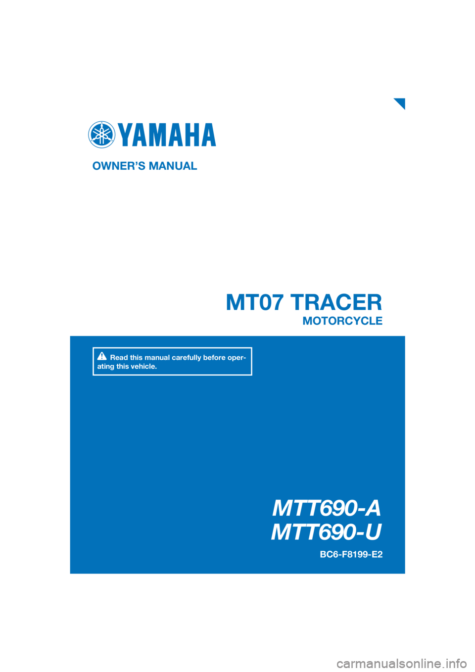 YAMAHA TRACER 700 2017  Owners Manual PANTONE285C
MTT690-A
MTT690-U
MT07 TRACER
OWNER’S MANUAL
BC6-F8199-E2
MOTORCYCLE
[English  (E)]
Read this manual carefully before oper-
ating this vehicle. 