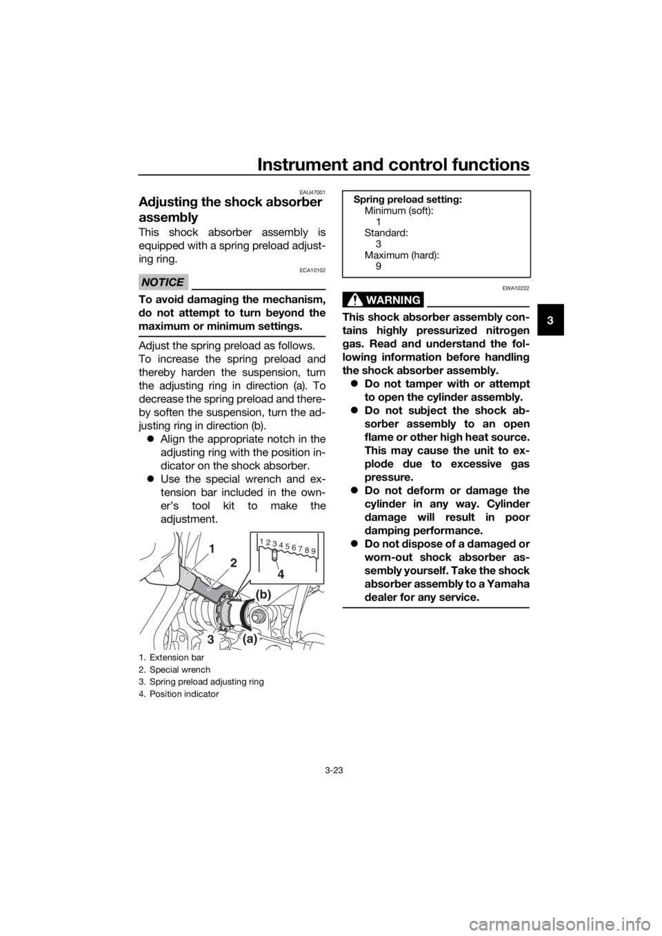 YAMAHA TRACER 700 2017 Owners Guide Instrument and control functions
3-23
3
EAU47001
Adjusting the shock absorber 
assembly
This shock absorber assembly is
equipped with a spring preload adjust-
ing ring.
NOTICE
ECA10102
To avoid damagi