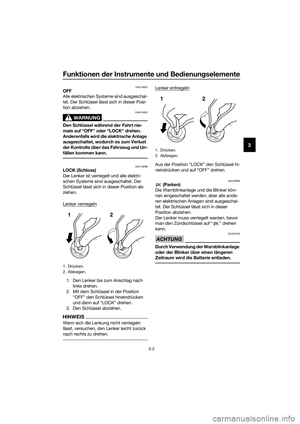 YAMAHA TRACER 700 2017  Betriebsanleitungen (in German) Funktionen der Instrumente und Bedienungselemente
3-3
3
GAU10662OFF
Alle elektrischen Systeme sind ausgeschal-
tet. Der Schlüssel lässt sich in dieser Posi-
tion abziehen.
WARNUNG
GWA10062
Den Schl�