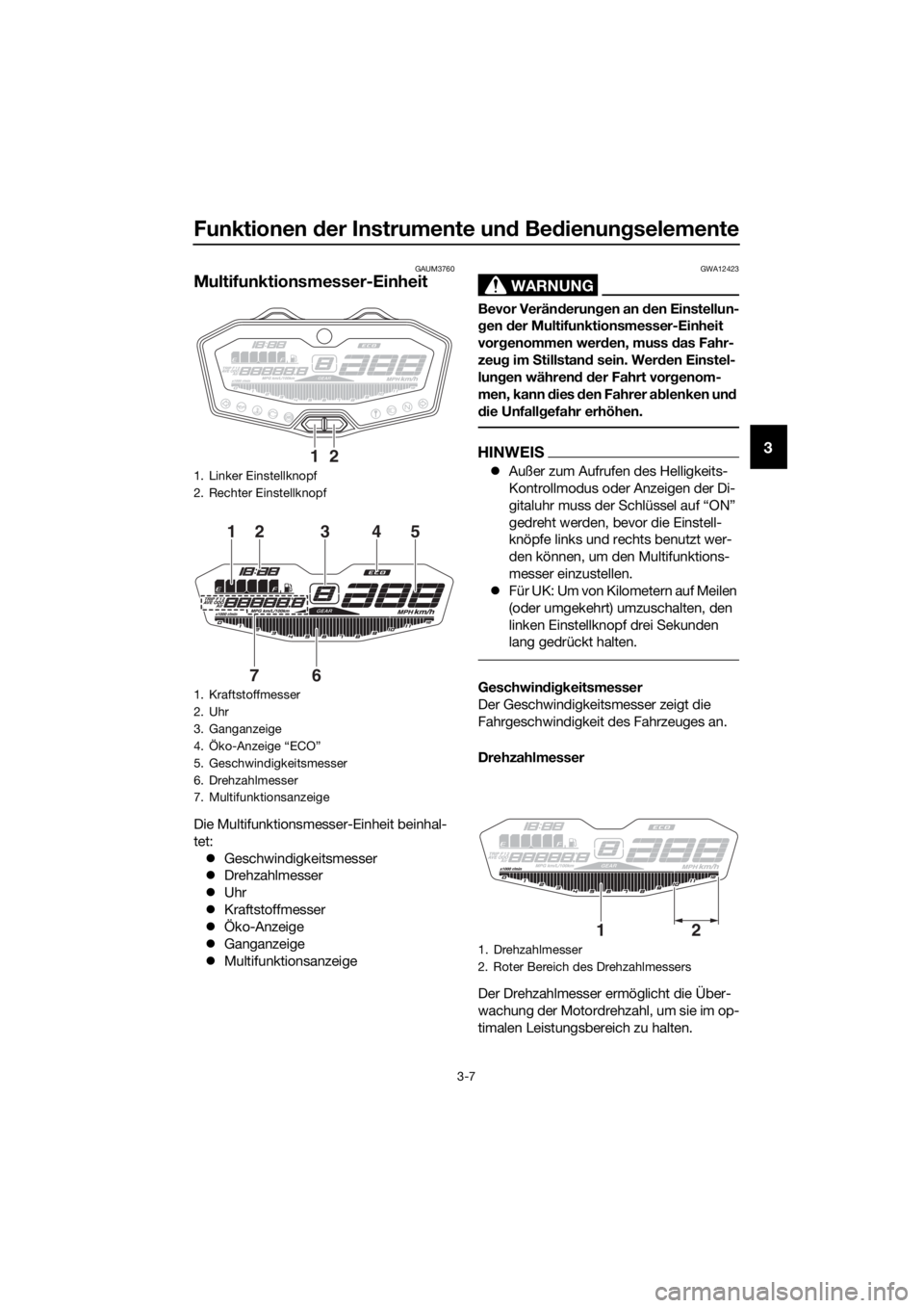 YAMAHA TRACER 700 2017  Betriebsanleitungen (in German) Funktionen der Instrumente und Bedienungselemente
3-7
3
GAUM3760
Multifunktionsmesser-Einheit
Die Multifunktionsmesser-Einheit beinhal-
tet:
Geschwindigkeitsmesser
Drehzahlmesser
Uhr
Kraft