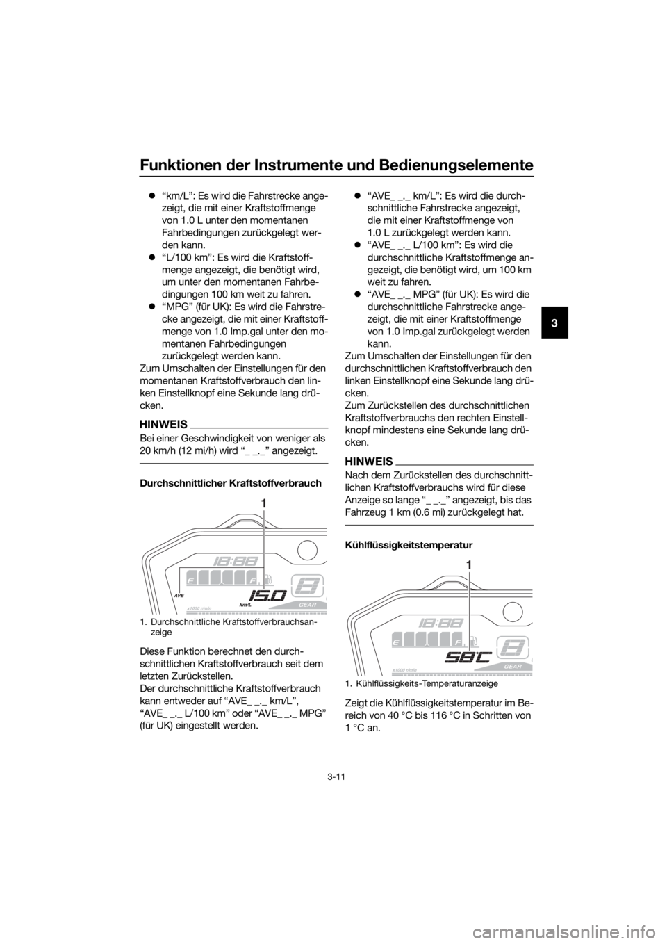YAMAHA TRACER 700 2017  Betriebsanleitungen (in German) Funktionen der Instrumente und Bedienungselemente
3-11
3
“km/L”: Es wird die Fahrstrecke ange-
zeigt, die mit einer Kraftstoffmenge 
von 1.0 L unter den momentanen 
Fahrbedingungen zurückgeleg