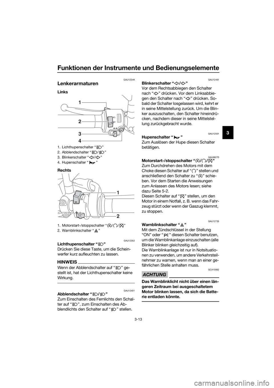 YAMAHA TRACER 700 2017  Betriebsanleitungen (in German) Funktionen der Instrumente und Bedienungselemente
3-13
3
GAU1234K
Lenkerarmaturen
Links 
Rechts 
GAU12352Lichthupenschalter “ ”
Drücken Sie diese Taste, um die Schein-
werfer kurz aufleuchten zu 