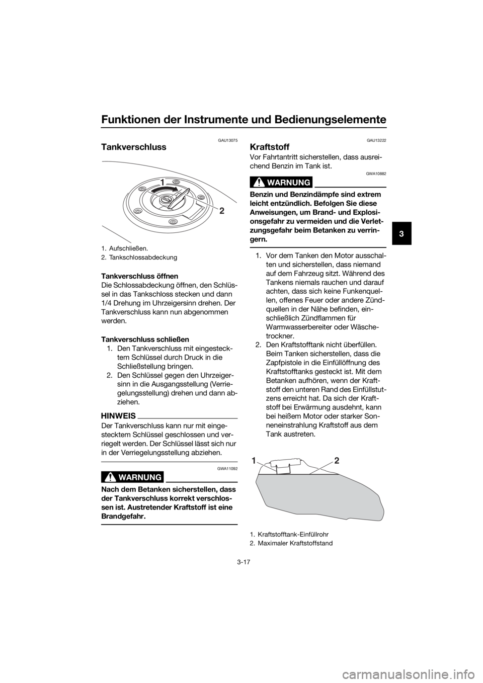YAMAHA TRACER 700 2017  Betriebsanleitungen (in German) Funktionen der Instrumente und Bedienungselemente
3-17
3
GAU13075
Tankverschluss
Tankverschluss öffnen
Die Schlossabdeckung öffnen, den Schlüs-
sel in das Tankschloss stecken und dann 
1/4 Drehung 