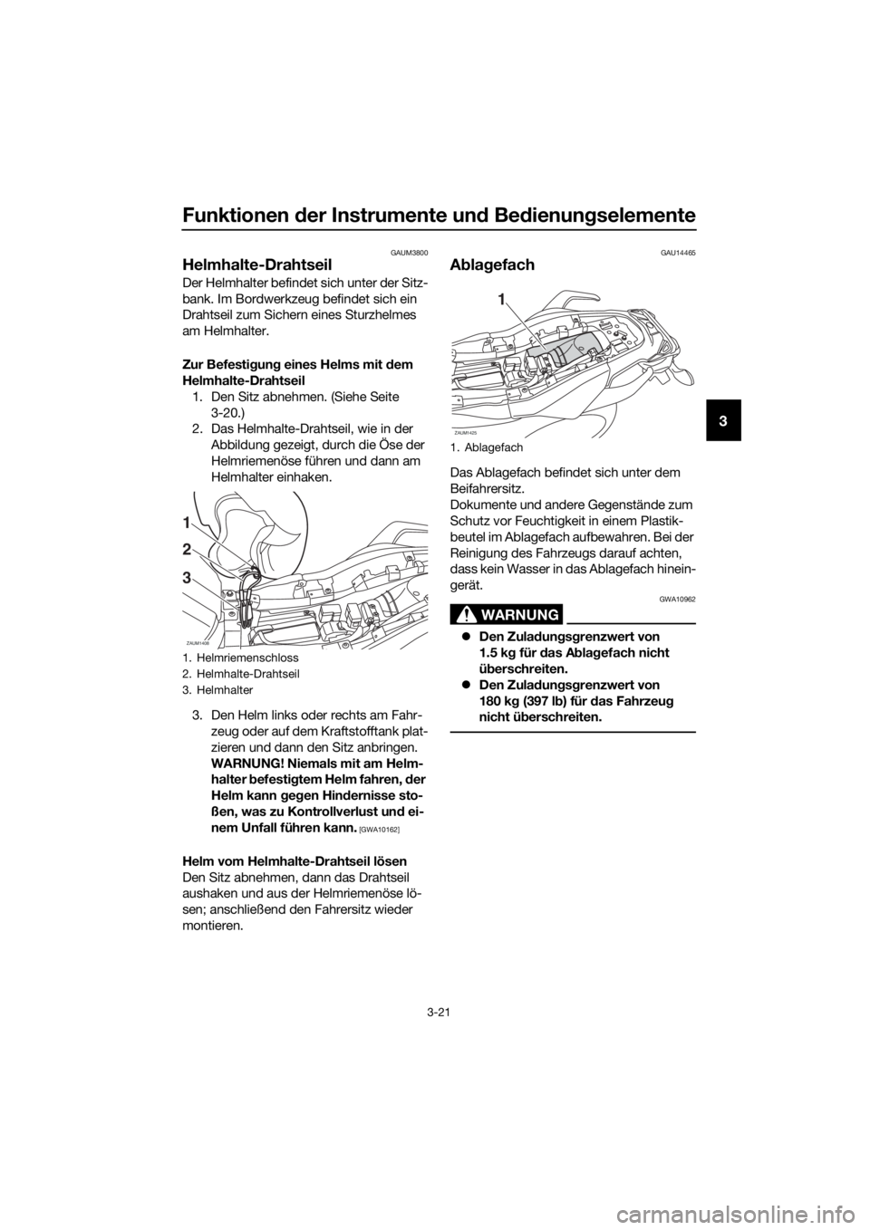 YAMAHA TRACER 700 2017  Betriebsanleitungen (in German) Funktionen der Instrumente und Bedienungselemente
3-21
3
GAUM3800
Helmhalte-Drahtseil
Der Helmhalter befindet sich unter der Sitz-
bank. Im Bordwerkzeug befindet sich ein 
Drahtseil zum Sichern eines 