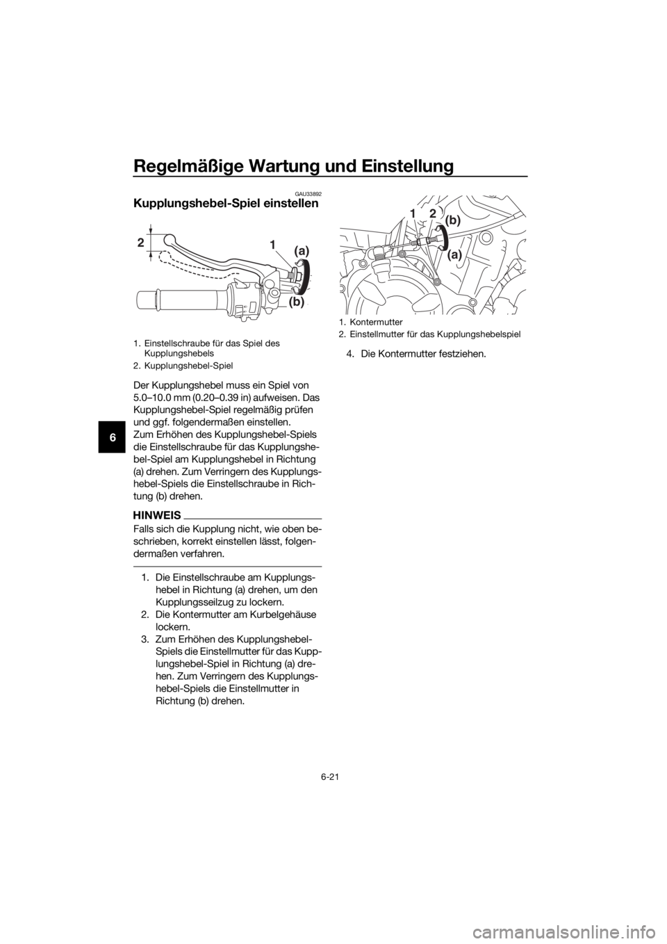 YAMAHA TRACER 700 2017  Betriebsanleitungen (in German) Regelmäßige Wartung und Einstellung
6-21
6
GAU33892
Kupplungshebel-Spiel einstellen
Der Kupplungshebel muss ein Spiel von 
5.0–10.0 mm (0.20–0.39 in) aufweisen. Das 
Kupplungshebel-Spiel regelm�