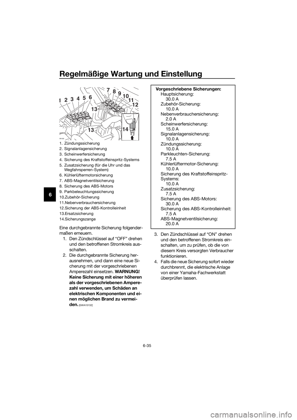 YAMAHA TRACER 700 2017  Betriebsanleitungen (in German) Regelmäßige Wartung und Einstellung
6-35
6
Eine durchgebrannte Sicherung folgender-
maßen erneuern.
1. Den Zündschlüssel auf “OFF” drehen 
und den betroffenen Stromkreis aus-
schalten.
2. Die