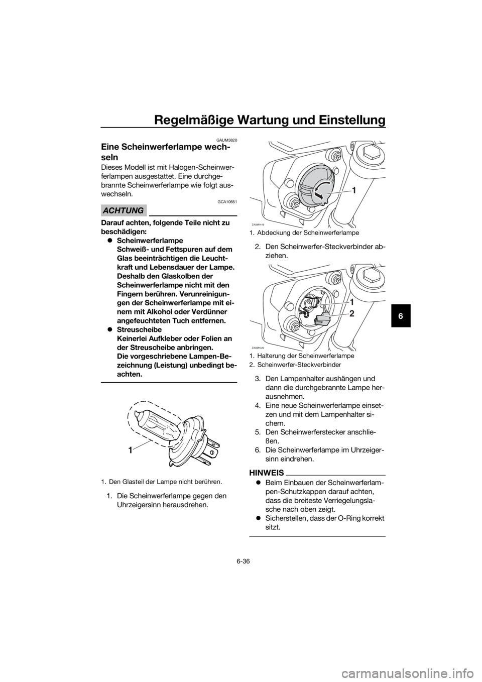 YAMAHA TRACER 700 2017  Betriebsanleitungen (in German) Regelmäßige Wartung und Einstellung
6-36
6
GAUM3820
Eine Scheinwerferlampe wech-
seln
Dieses Modell ist mit Halogen-Scheinwer-
ferlampen ausgestattet. Eine durchge-
brannte Scheinwerferlampe wie fol