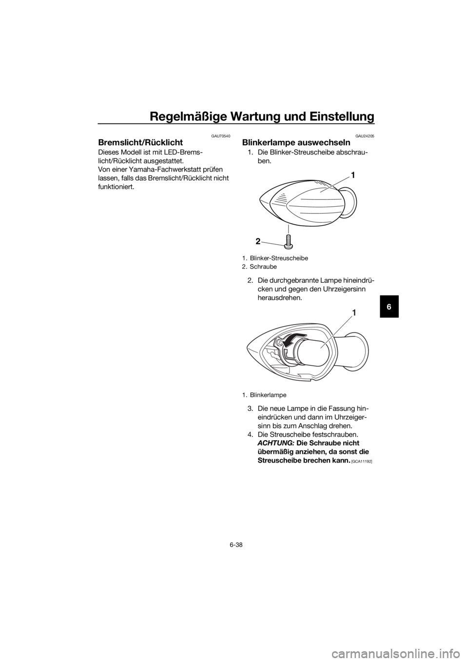 YAMAHA TRACER 700 2017  Betriebsanleitungen (in German) Regelmäßige Wartung und Einstellung
6-38
6
GAU70540
Bremslicht/Rücklicht
Dieses Modell ist mit LED-Brems-
licht/Rücklicht ausgestattet.
Von einer Yamaha-Fachwerkstatt prüfen 
lassen, falls das Br