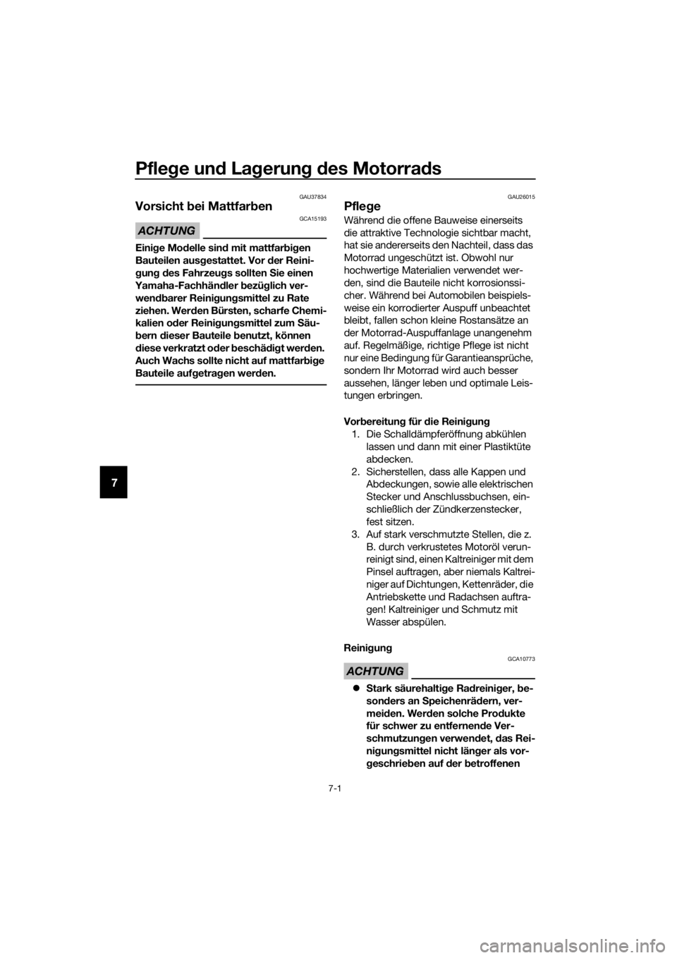 YAMAHA TRACER 700 2017  Betriebsanleitungen (in German) Pflege und Lagerung des Motorrads
7-1
7
GAU37834
Vorsicht bei Mattfarben
ACHTUNG
GCA15193
Einige Modelle sind mit mattfarbigen 
Bauteilen ausgestattet. Vor der Reini-
gung des Fahrzeugs sollten Sie ei