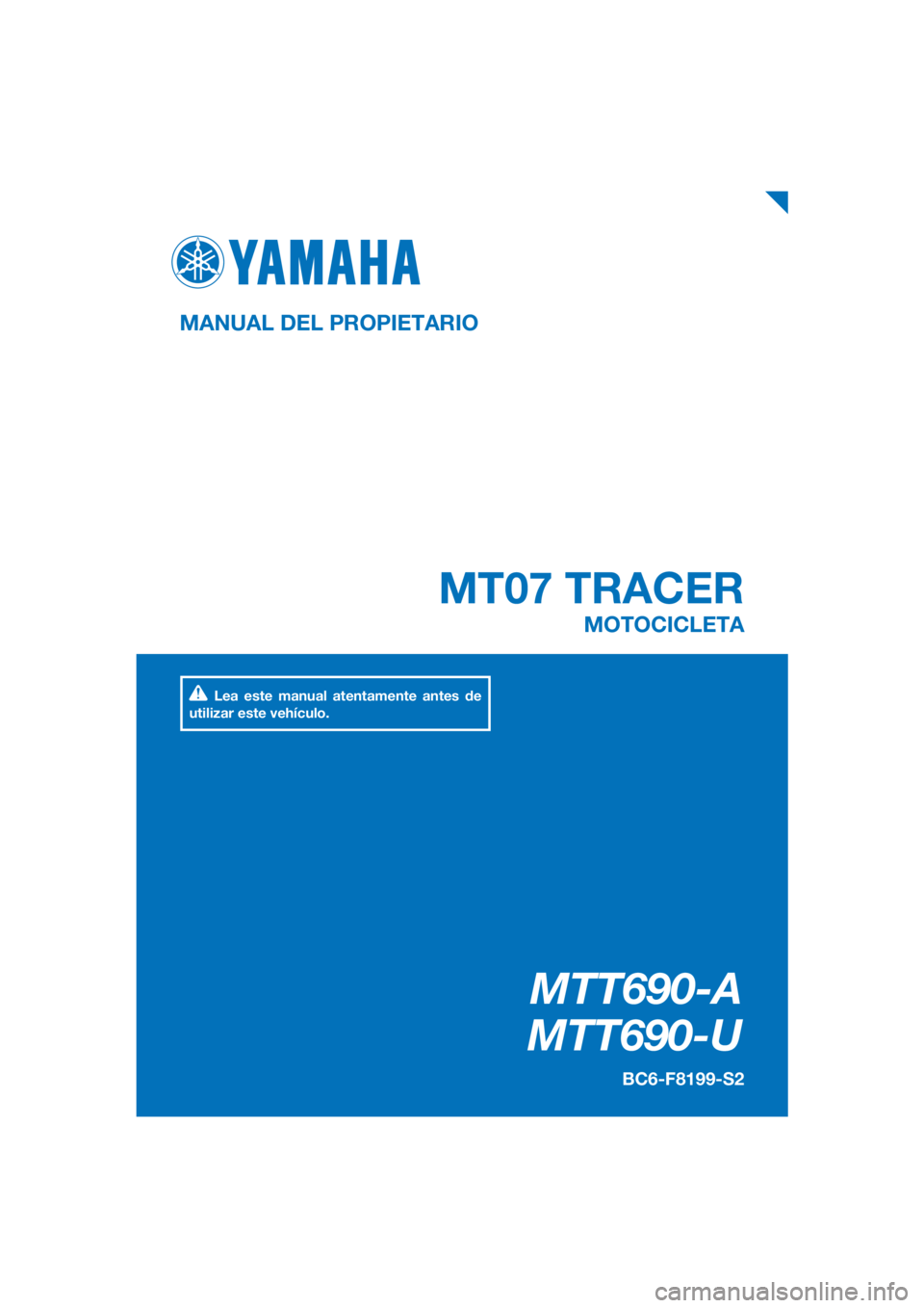 YAMAHA MT07 TRACER 2018  Manuale de Empleo (in Spanish) PANTONE285C
MTT690-A
MTT690-U
MT07 TRACER
MANUAL DEL PROPIETARIO
BC6-F8199-S2
MOTOCICLETA
Lea este manual atentamente antes de 
utilizar este vehículo.
[Spanish  (S)] 