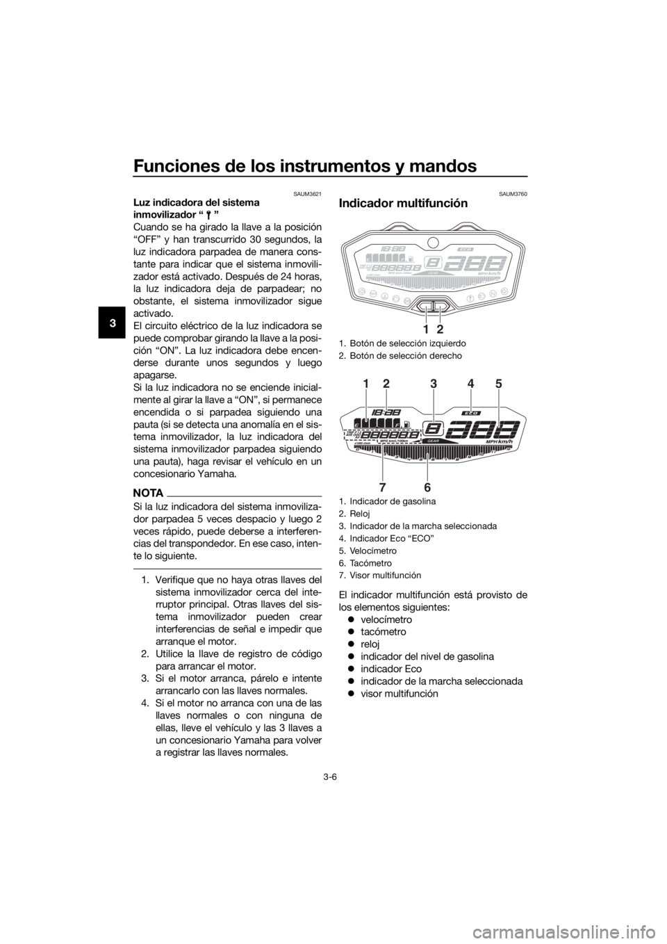 YAMAHA TRACER 700 2018  Manuale de Empleo (in Spanish) Funciones de los instrumentos y mandos
3-6
3
SAUM3621Luz indicadora del sistema 
inmovilizador “ ”
Cuando se ha girado la llave a la posición
“OFF” y han transcurrido 30 segundos, la
luz indi