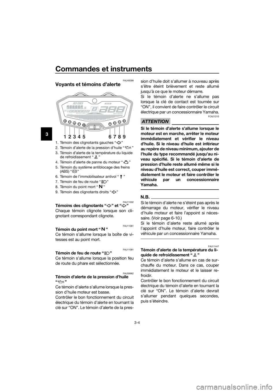 YAMAHA MT07 TRACER 2018 Notices Demploi (in French) Commandes et instruments
3-4
3
FAU49399
Voyants et témoins d’alerte
FAU11032Témoins des clignotants “ ” et “ ”
Chaque témoin clignote lorsque son cli-
gnotant correspondant clignote.
FAU1 YAMAHA MT07 TRACER 2018 Notices Demploi (in French) Commandes et instruments
3-4
3
FAU49399
Voyants et témoins d’alerte
FAU11032Témoins des clignotants “ ” et “ ”
Chaque témoin clignote lorsque son cli-
gnotant correspondant clignote.
FAU1