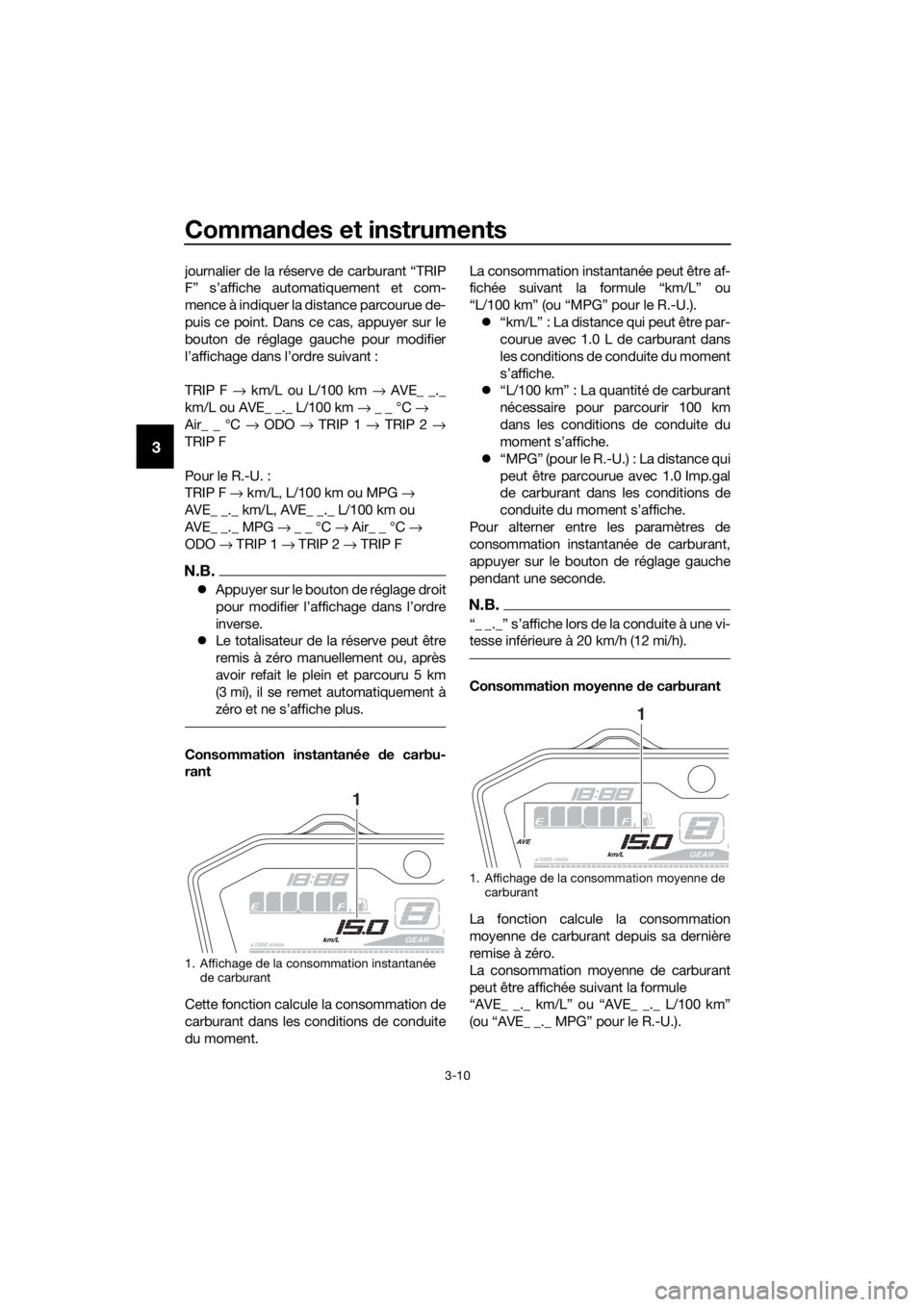 YAMAHA MT07 TRACER 2018 Notices Demploi (in French) Commandes et instruments
3-10
3
journalier de la réserve de carburant “TRIP
F” s’affiche automatiquement et com-
mence à indiquer la distance parcourue de-
puis ce point. Dans ce cas, appuyer YAMAHA MT07 TRACER 2018 Notices Demploi (in French) Commandes et instruments
3-10
3
journalier de la réserve de carburant “TRIP
F” s’affiche automatiquement et com-
mence à indiquer la distance parcourue de-
puis ce point. Dans ce cas, appuyer