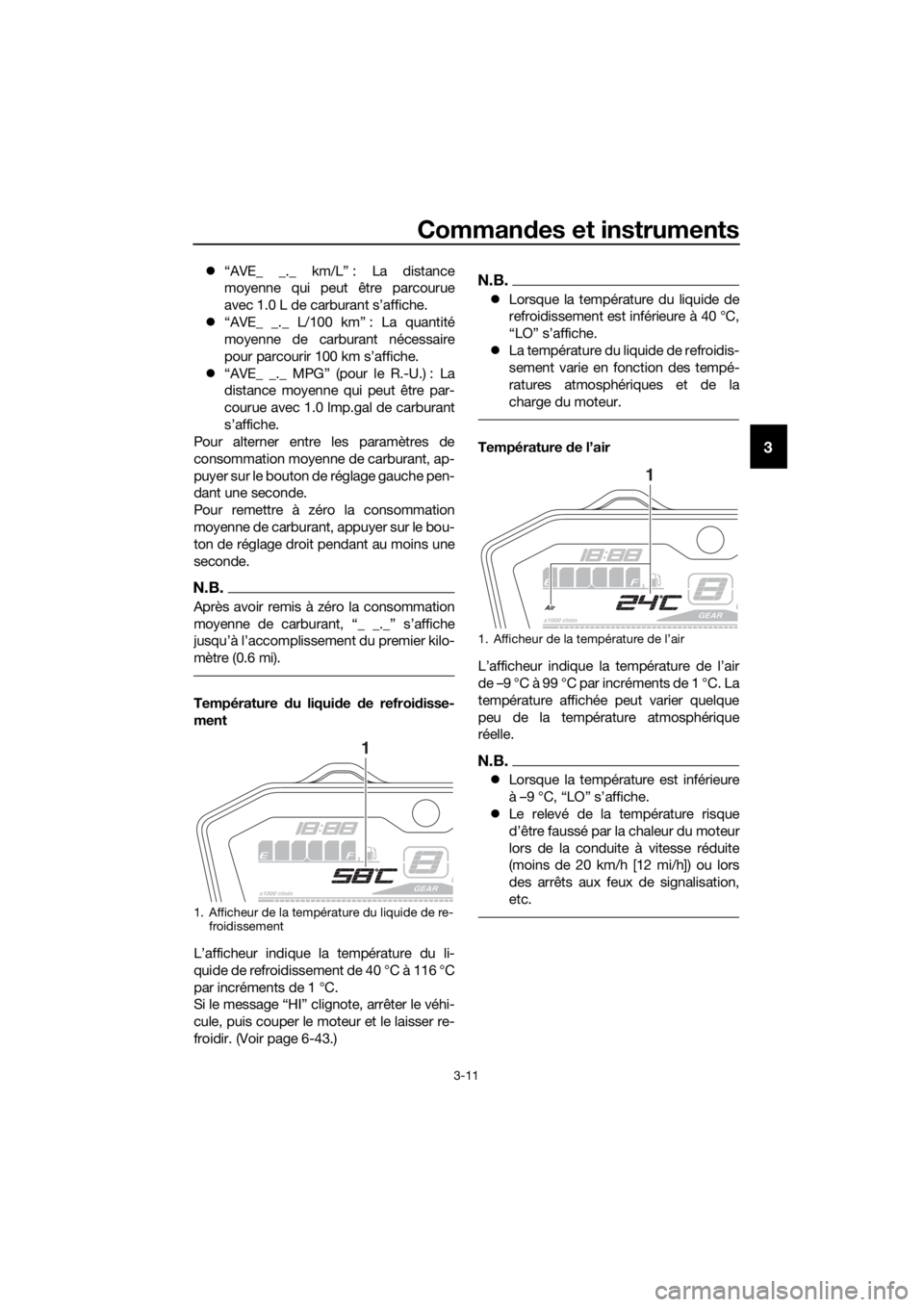 YAMAHA MT07 TRACER 2018 Notices Demploi (in French) Commandes et instruments
3-11
3
“AVE_ _._ km/L” : La distance
moyenne qui peut être parcourue
avec 1.0 L de carburant s’affiche.
“AVE_ _._ L/100 km” : La quantité
moyenne de carburan YAMAHA MT07 TRACER 2018 Notices Demploi (in French) Commandes et instruments
3-11
3
“AVE_ _._ km/L” : La distance
moyenne qui peut être parcourue
avec 1.0 L de carburant s’affiche.
“AVE_ _._ L/100 km” : La quantité
moyenne de carburan