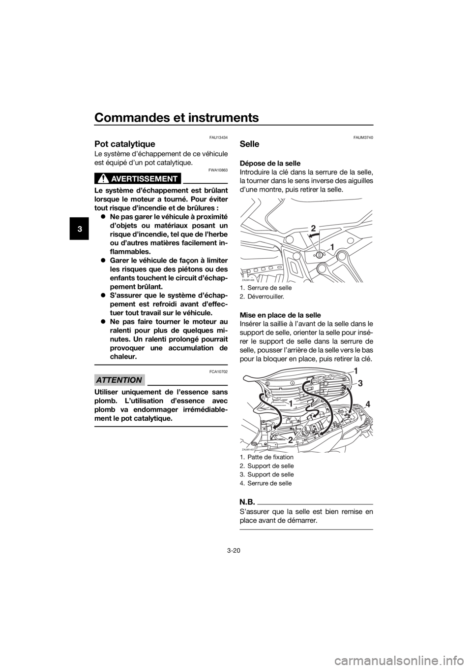YAMAHA MT07 TRACER 2018  Notices Demploi (in French) Commandes et instruments
3-20
3
FAU13434
Pot catalytique
Le système d’échappement de ce véhicule
est équipé d’un pot catalytique.
AVERTISSEMENT
FWA10863
Le système d’échappement est brûl