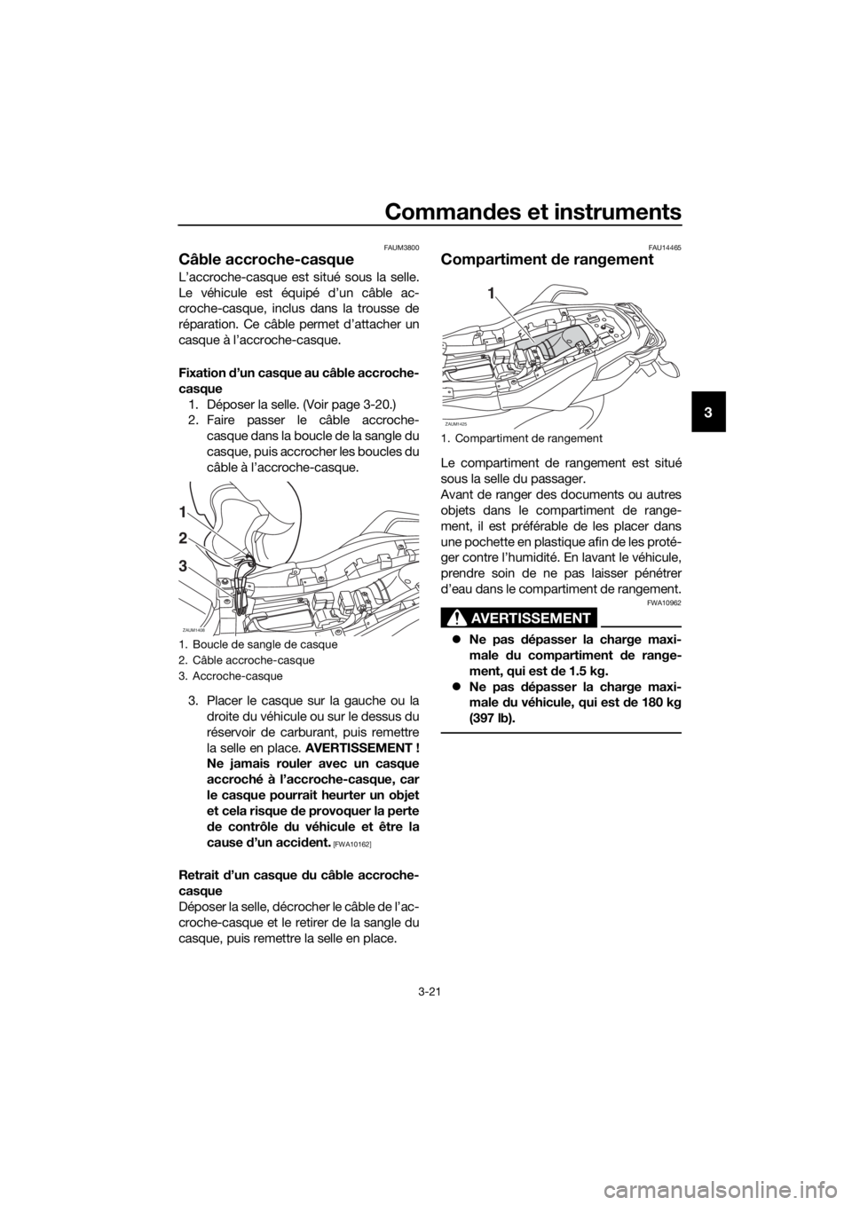 YAMAHA MT07 TRACER 2018  Notices Demploi (in French) Commandes et instruments
3-21
3
FAUM3800
Câble accroche-casque
L’accroche-casque est situé sous la selle.
Le véhicule est équipé d’un câble ac-
croche-casque, inclus dans la trousse de
répa