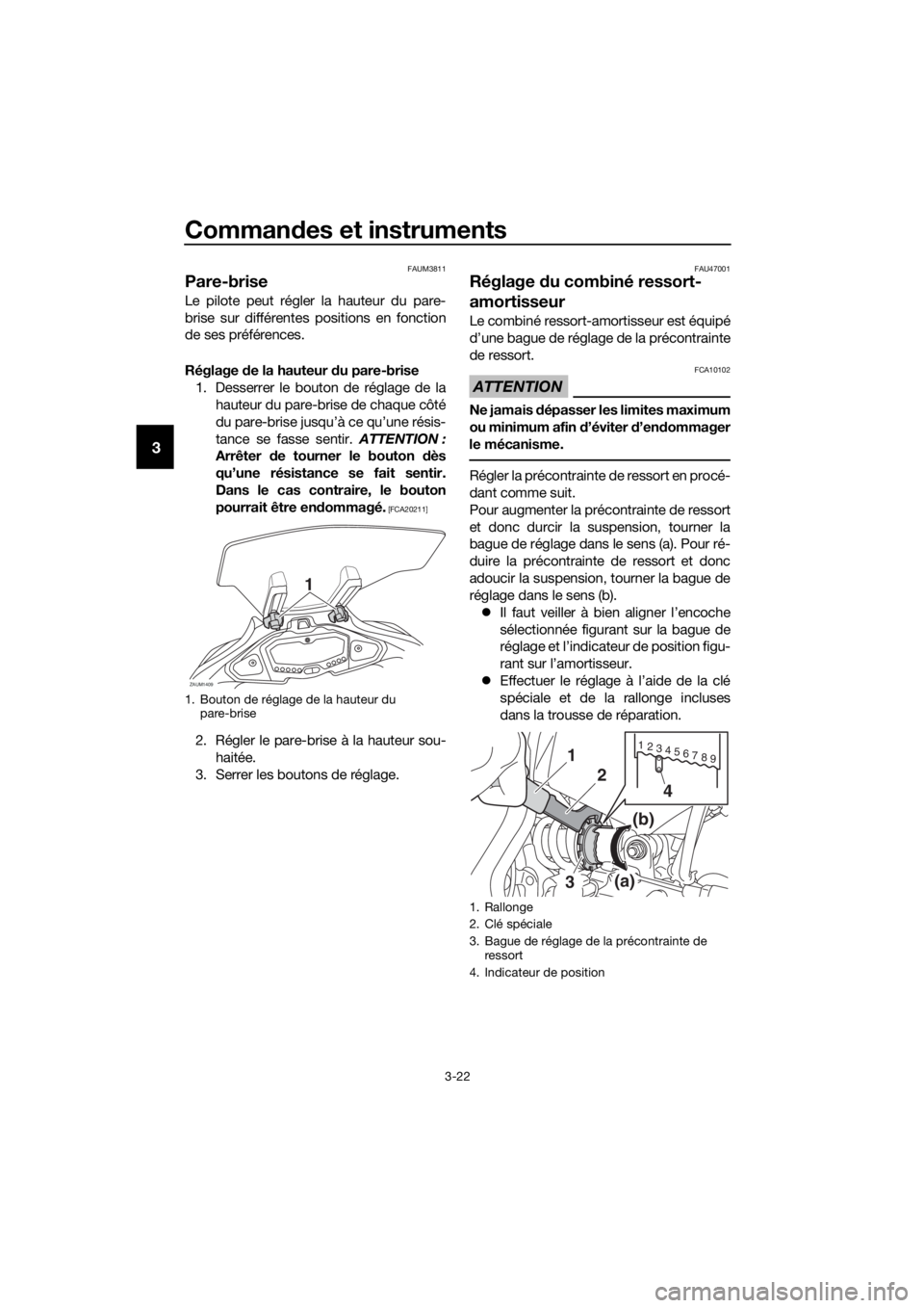 YAMAHA TRACER 700 2017  Notices Demploi (in French) Commandes et instruments
3-22
3
FAUM3811
Pare-brise
Le pilote peut régler la hauteur du pare-
brise sur différentes positions en fonction
de ses préférences.
Réglage de la hauteur du pare-brise
1